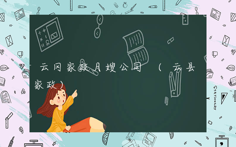 云冈家政月嫂公司 (云县家政)